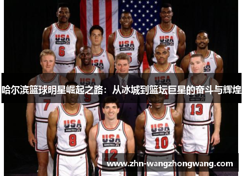 哈尔滨篮球明星崛起之路：从冰城到篮坛巨星的奋斗与辉煌
