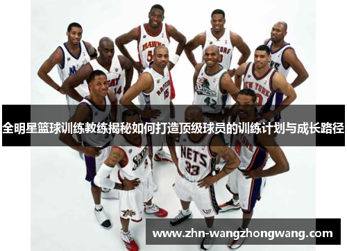 全明星篮球训练教练揭秘如何打造顶级球员的训练计划与成长路径