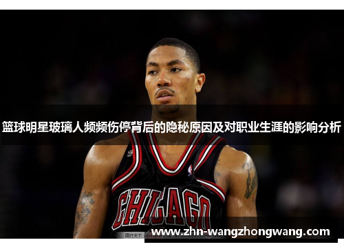 篮球明星玻璃人频频伤停背后的隐秘原因及对职业生涯的影响分析