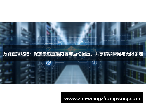 万能直播贴吧：探索最热直播内容与互动圈层，共享精彩瞬间与无限乐趣