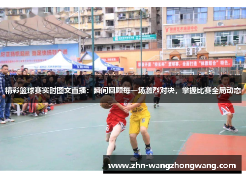 精彩篮球赛实时图文直播：瞬间回顾每一场激烈对决，掌握比赛全局动态