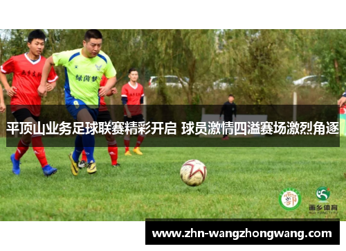 平顶山业务足球联赛精彩开启 球员激情四溢赛场激烈角逐